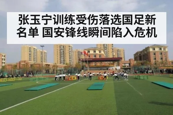 张玉宁训练受伤落选国足新名单 国安锋线瞬间陷入危机