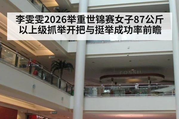 李雯雯2026举重世锦赛女子87公斤以上级抓举开把与挺举成功率前瞻