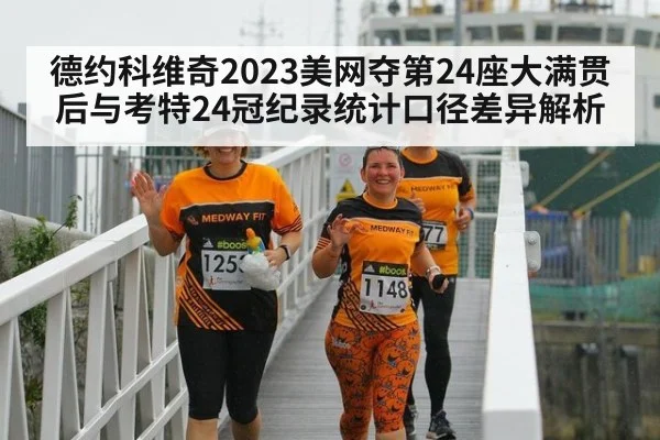 德约科维奇2023美网夺第24座大满贯后与考特24冠纪录统计口径差异解析