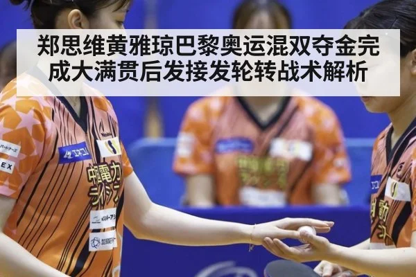 郑思维黄雅琼巴黎奥运混双夺金完成大满贯后发接发轮转战术解析